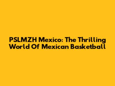 PSLMZH Mexico: The Thrilling World Of Mexican Basketball