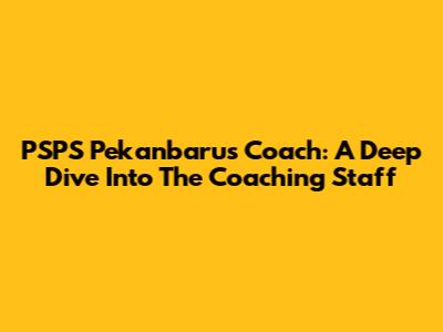 PSPS Pekanbaru's Coach: A Deep Dive Into The Coaching Staff