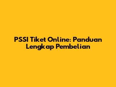 PSSI Tiket Online: Panduan Lengkap Pembelian
