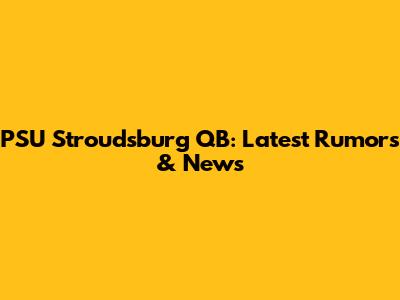PSU Stroudsburg QB: Latest Rumors & News