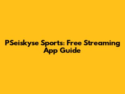 PSeiskyse Sports: Free Streaming App Guide