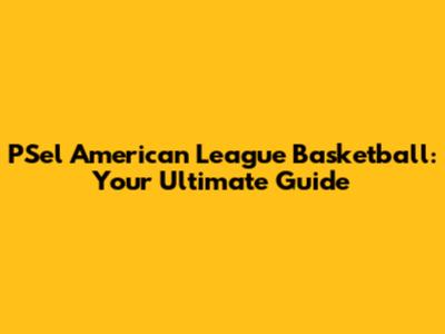 PSel American League Basketball: Your Ultimate Guide