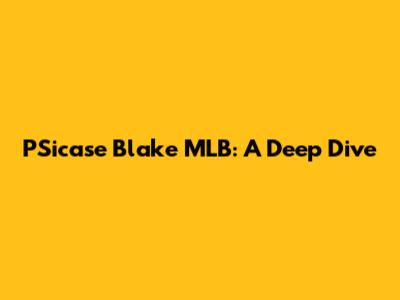 PSicase Blake MLB: A Deep Dive