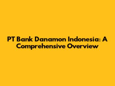 PT Bank Danamon Indonesia: A Comprehensive Overview