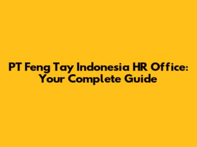 PT Feng Tay Indonesia HR Office: Your Complete Guide