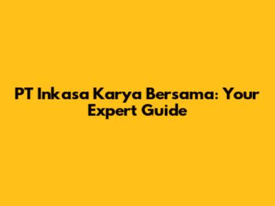 PT Inkasa Karya Bersama: Your Expert Guide