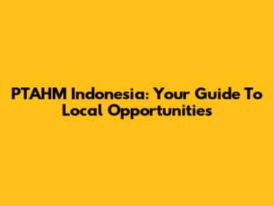 PTAHM Indonesia: Your Guide To Local Opportunities