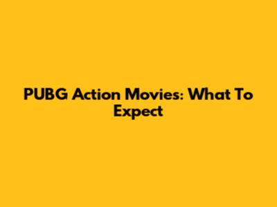 PUBG Action Movies: What To Expect