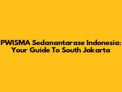 PWISMA Sedanantarase Indonesia: Your Guide To South Jakarta