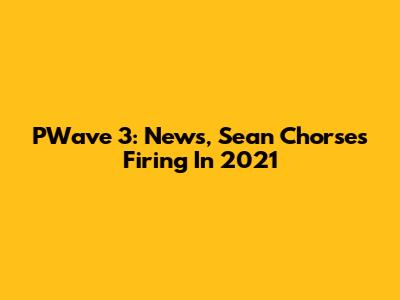 PWave 3: News, Sean Chorse's Firing In 2021