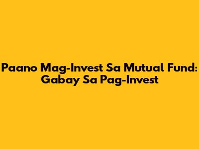 Paano Mag-Invest Sa Mutual Fund: Gabay Sa Pag-Invest