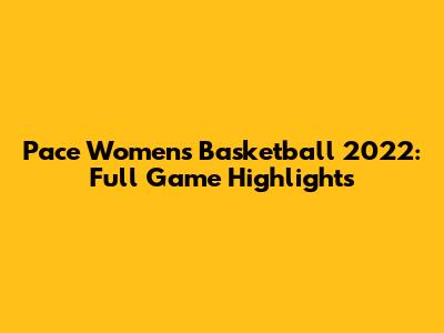 Pace Women's Basketball 2022: Full Game Highlights
