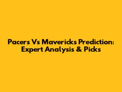 Pacers Vs Mavericks Prediction: Expert Analysis & Picks