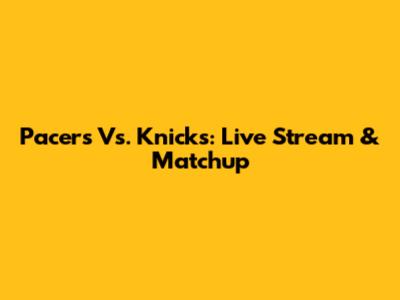 Pacers Vs. Knicks: Live Stream & Matchup