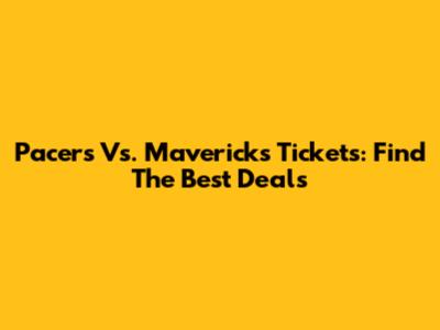 Pacers Vs. Mavericks Tickets: Find The Best Deals