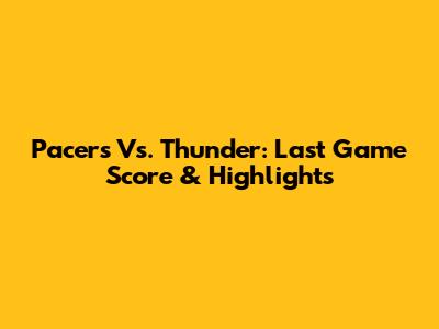 Pacers Vs. Thunder: Last Game Score & Highlights