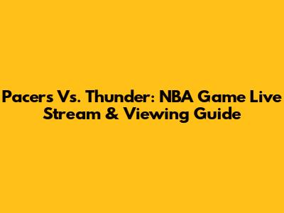 Pacers Vs. Thunder: NBA Game Live Stream & Viewing Guide