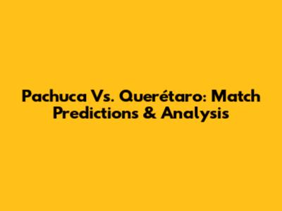 Pachuca Vs. Querétaro: Match Predictions & Analysis