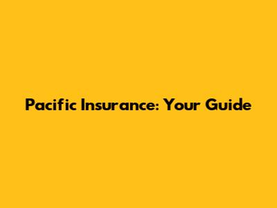 Pacific Insurance: Your Guide