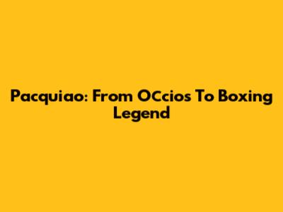 Pacquiao: From Осcios To Boxing Legend