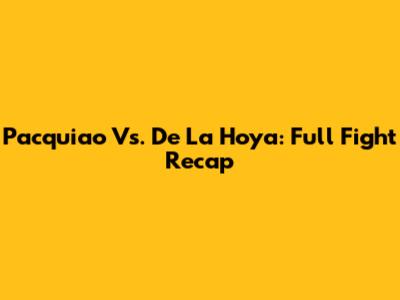 Pacquiao Vs. De La Hoya: Full Fight Recap