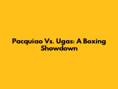 Pacquiao Vs. Ugas: A Boxing Showdown