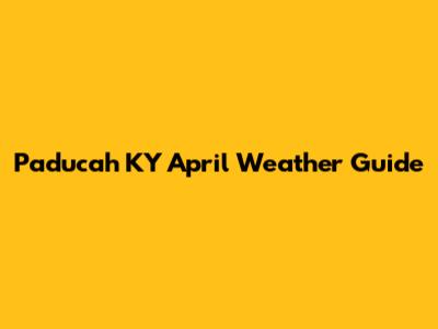 Paducah KY April Weather Guide