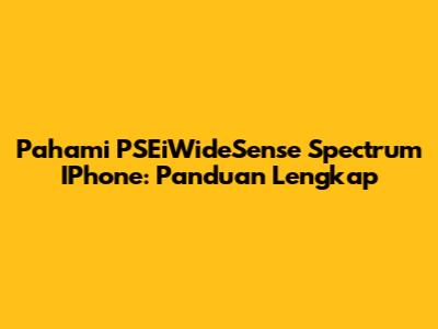 Pahami PSEiWideSense Spectrum IPhone: Panduan Lengkap