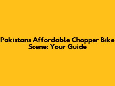 Pakistan's Affordable Chopper Bike Scene: Your Guide