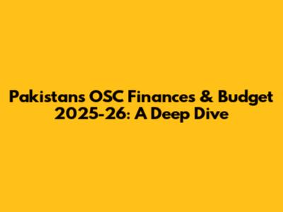 Pakistan's OSC Finances & Budget 2025-26: A Deep Dive