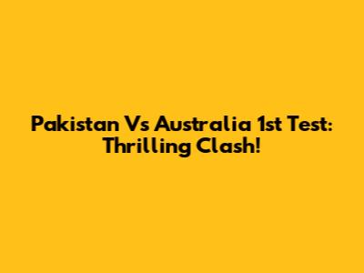 Pakistan Vs Australia 1st Test: Thrilling Clash!