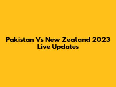 Pakistan Vs New Zealand 2023 Live Updates