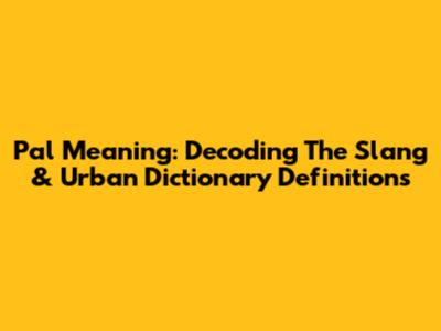 Pal Meaning: Decoding The Slang & Urban Dictionary Definitions