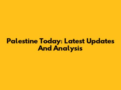 Palestine Today: Latest Updates And Analysis
