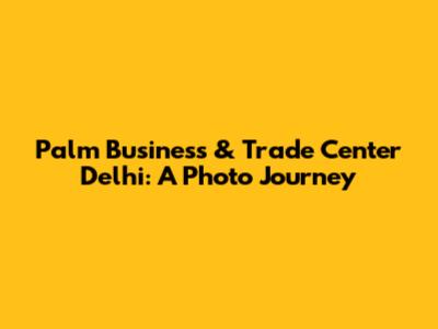 Palm Business & Trade Center Delhi: A Photo Journey
