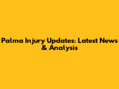 Palma Injury Updates: Latest News & Analysis