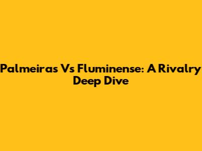 Palmeiras Vs Fluminense: A Rivalry Deep Dive