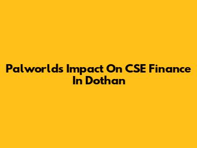 Palworld's Impact On CSE Finance In Dothan