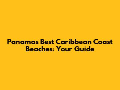 Panama's Best Caribbean Coast Beaches: Your Guide