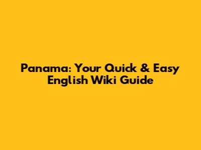 Panama: Your Quick & Easy English Wiki Guide