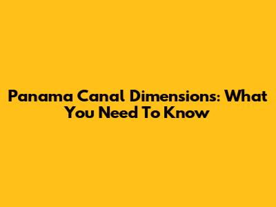 Panama Canal Dimensions: What You Need To Know