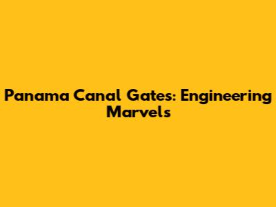 Panama Canal Gates: Engineering Marvels