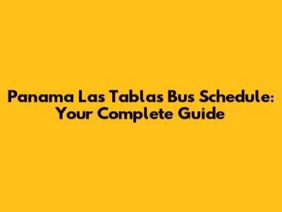Panama Las Tablas Bus Schedule: Your Complete Guide