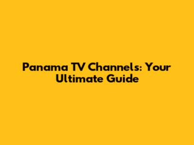 Panama TV Channels: Your Ultimate Guide