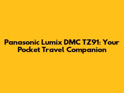 Panasonic Lumix DMC TZ91: Your Pocket Travel Companion