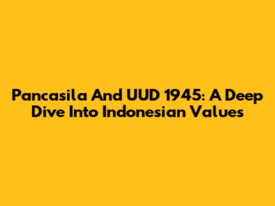 Pancasila And UUD 1945: A Deep Dive Into Indonesian Values