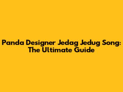 Panda Designer Jedag Jedug Song: The Ultimate Guide