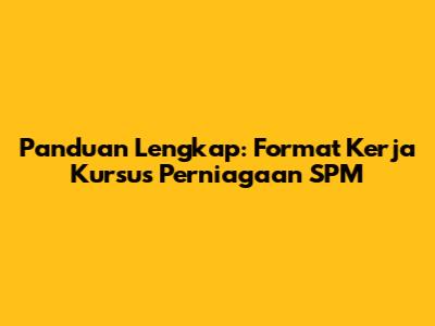 Panduan Lengkap: Format Kerja Kursus Perniagaan SPM