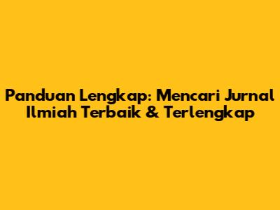 Panduan Lengkap: Mencari Jurnal Ilmiah Terbaik & Terlengkap