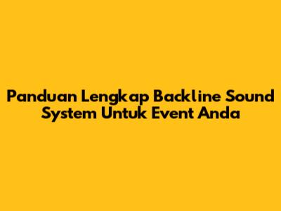 Panduan Lengkap Backline Sound System Untuk Event Anda